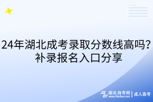 24年湖北成考錄取分?jǐn)?shù)線高嗎？補(bǔ)錄報(bào)名入口分享