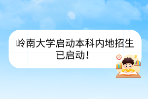 嶺南大學啟動本科內(nèi)地招生已啟動！