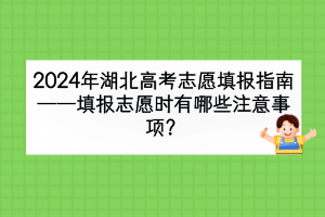 2024年湖北高考填報(bào)志愿時(shí)有哪些注意事項(xiàng)？