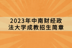 2023年中南財(cái)經(jīng)政法大學(xué)成教招生簡(jiǎn)章