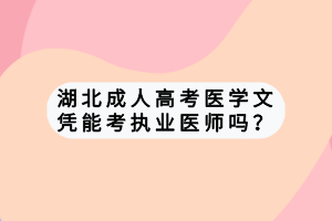 湖北成人高考醫(yī)學(xué)文憑能考執(zhí)業(yè)醫(yī)師嗎？