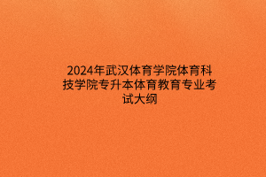 2024年武漢體育學(xué)院體育科技學(xué)院專升本體育教育專業(yè)考試大綱