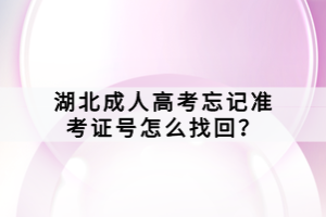 湖北成人高考忘記準(zhǔn)考證號(hào)怎么找回？