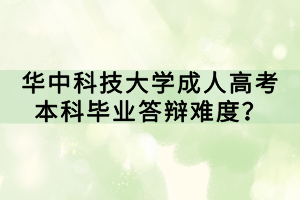 華中科技大學(xué)成人高考本科畢業(yè)答辯難度？