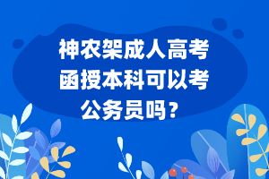 神農(nóng)架成人高考函授本科可以考公務(wù)員嗎？