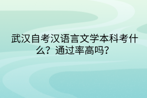 武漢自考漢語言文學(xué)本科考什么？通過率高嗎？