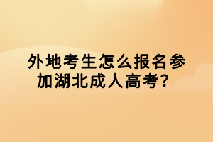外地考生怎么報(bào)名參加湖北成人高考？