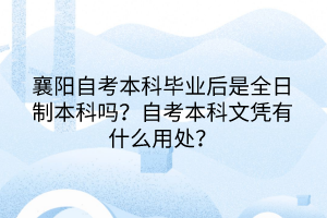 襄陽自考本科畢業(yè)后是全日制本科嗎？自考本科文憑有什么用處？