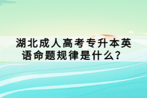 湖北成人高考專升本英語命題規(guī)律是什么？