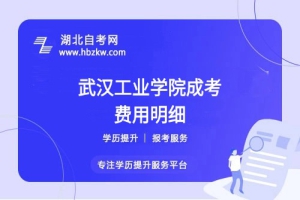 武漢工業(yè)學(xué)院成考本科全部學(xué)費(fèi)多少？繳納方式是什么？