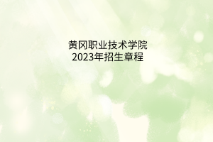 黃岡職業(yè)技術(shù)學院2023年招生章程