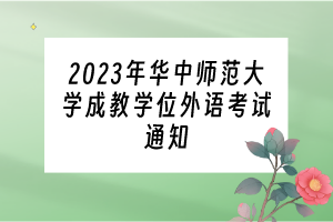 2023年華中師范大學(xué)成教學(xué)位外語(yǔ)考試通知