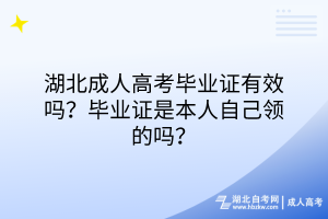 湖北成人高考畢業(yè)證有效嗎？畢業(yè)證是本人自己領(lǐng)的嗎？