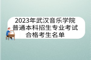 2023年武漢音樂(lè)學(xué)院普通本科招生專業(yè)考試合格考生名單