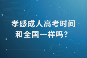 孝感成人高考時(shí)間和全國(guó)一樣嗎？