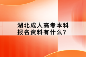 湖北成人高考本科報(bào)名資料有什么？