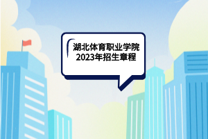 湖北體育職業(yè)學院2023年招生章程