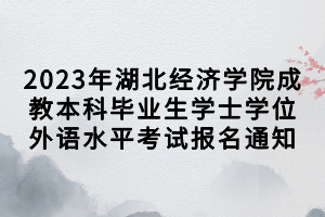 2023年湖北經(jīng)濟(jì)學(xué)院成教本科畢業(yè)生學(xué)士學(xué)位外語(yǔ)水平考試報(bào)名通知