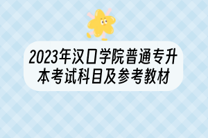 2023年漢口學院普通專升本考試科目及參考教材