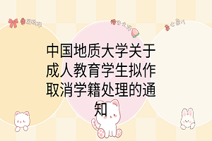 中國地質(zhì)大學(xué)關(guān)于對(duì)前置學(xué)歷資格待查的成人教育學(xué)生擬作取消學(xué)籍處理的通知