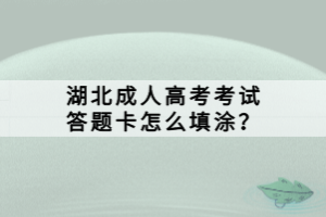 湖北成人高考考試答題卡怎么填涂？