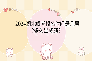 2024湖北成考報(bào)名時(shí)間是幾號(hào)?多久出成績？