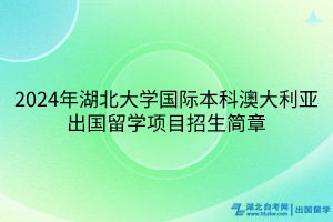 2024年湖北大學國際本科澳大利亞出國留學項目招生簡章