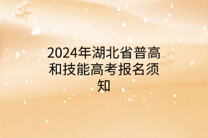 2024年湖北省普高和技能高考報(bào)名須知