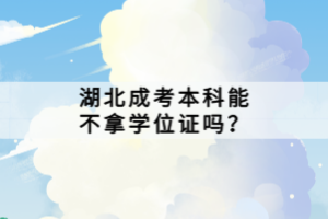 湖北成考本科能不拿學位證嗎？