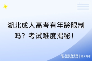 湖北成人高考有年齡限制嗎？考試難度揭秘！