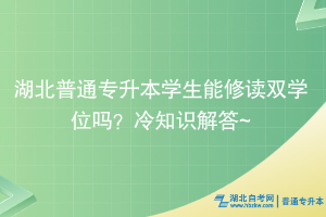 湖北普通專升本學(xué)生能修讀雙學(xué)位嗎？冷知識解答~ ?