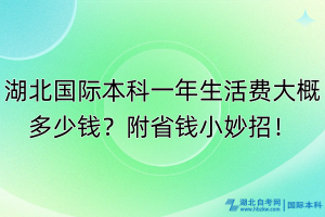 湖北國際本科一年生活費(fèi)大概多少錢？附省錢小妙招！