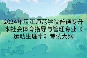 2024年漢江師范學(xué)院普通專升本社會體育指導(dǎo)與管理專業(yè)《運動生理學(xué)》考試大綱