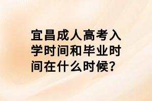 宜昌成人高考入學(xué)時間和畢業(yè)時間在什么時候？