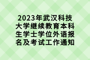 2023年武漢科技大學繼續(xù)教育本科生學士學位外語報名及考試工作通知