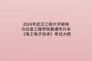 2024年武漢工程大學(xué)郵電與信息工程學(xué)院普通專升本《電工電子技術(shù)》考試大綱