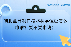 湖北全日制自考本科學位證怎么申請？要不要申請？