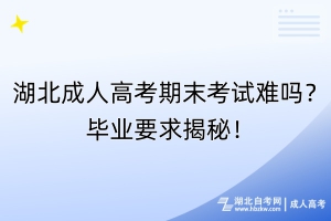 湖北成人高考期末考試難嗎？畢業(yè)要求揭秘！