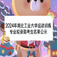 2024年湖北工業(yè)大學(xué)運(yùn)動(dòng)訓(xùn)練專業(yè)擬錄取考生名單公示