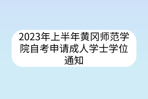 2023年上半年黃岡師范學(xué)院自考申請成人學(xué)士學(xué)位通知