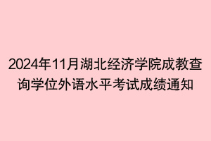 2024年11月湖北經(jīng)濟(jì)學(xué)院成教查詢(xún)學(xué)位外語(yǔ)水平考試成績(jī)通知