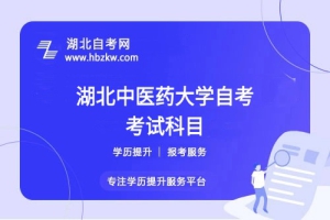 湖北中醫(yī)藥大學(xué)自考專業(yè)要考多少門？有哪些必考和選考科目？