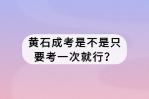 黃石成考是不是只要考一次就行？