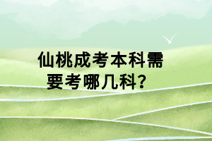 仙桃成考本科需要考哪幾科？