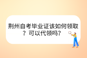 荊州自考畢業(yè)證該如何領(lǐng)?。靠梢源I(lǐng)嗎？