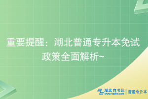 重要提醒：湖北普通專升本免試政策全面解析~