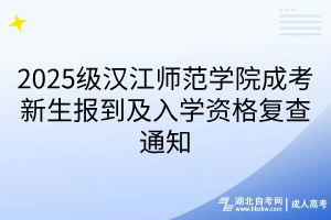 2025級(jí)漢江師范學(xué)院成考新生報(bào)到及入學(xué)資格復(fù)查通知