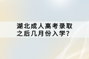 湖北成人高考錄取之后幾月份入學(xué)？