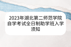 2023年湖北第二師范學院自學考試全日制助學班入學須知