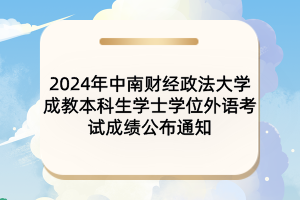 2024年中南財(cái)經(jīng)政法大學(xué)成教本科生學(xué)士學(xué)位外語(yǔ)考試成績(jī)公布通知